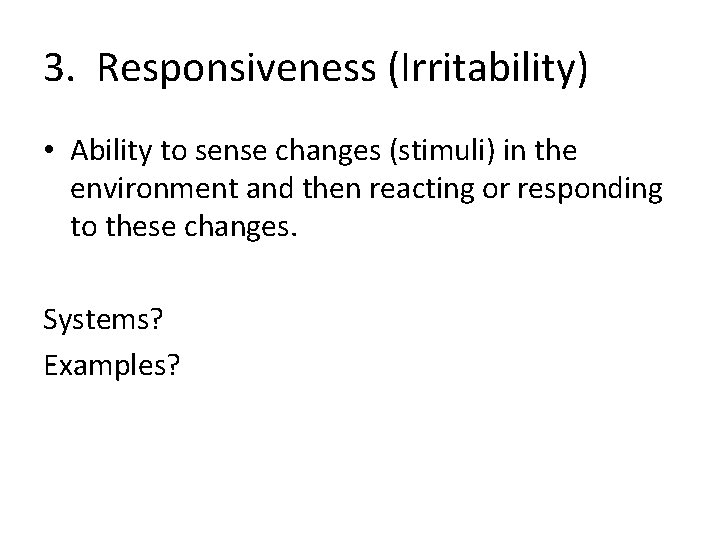 3. Responsiveness (Irritability) • Ability to sense changes (stimuli) in the environment and then