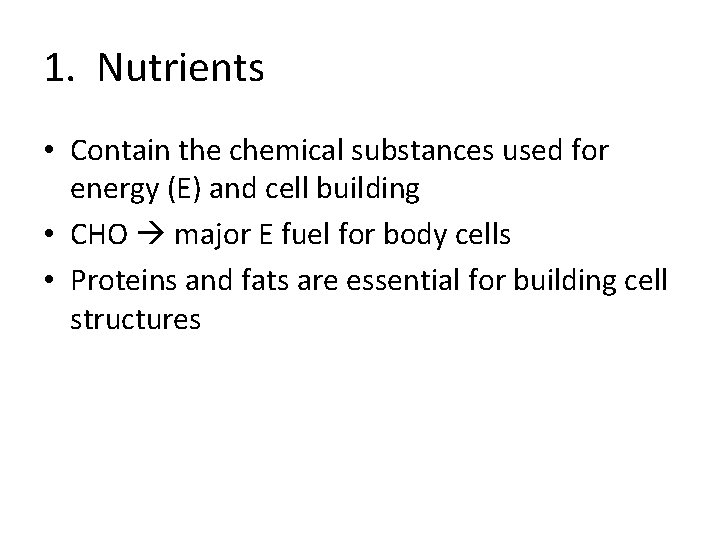 1. Nutrients • Contain the chemical substances used for energy (E) and cell building 1. Nutrients • Contain the chemical substances used for energy (E) and cell building