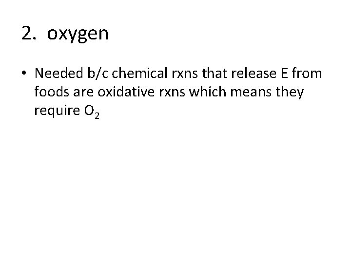 2. oxygen • Needed b/c chemical rxns that release E from foods are oxidative