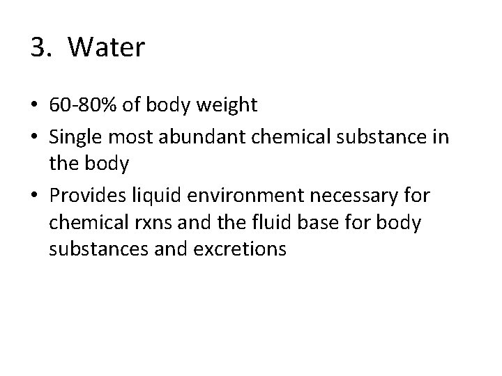 3. Water • 60 -80% of body weight • Single most abundant chemical substance