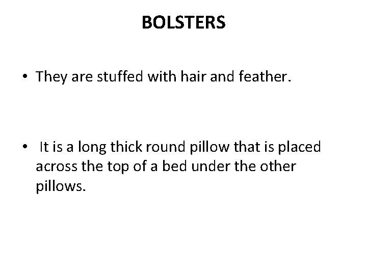 BOLSTERS • They are stuffed with hair and feather. • It is a long