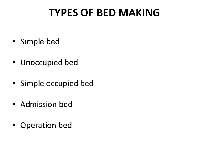 TYPES OF BED MAKING • Simple bed • Unoccupied bed • Simple occupied bed