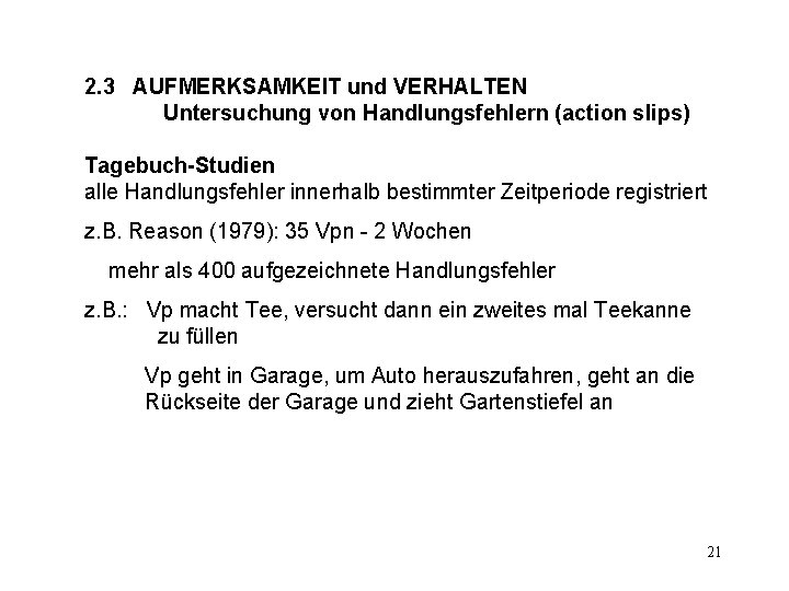 2. 3 AUFMERKSAMKEIT und VERHALTEN Untersuchung von Handlungsfehlern (action slips) Tagebuch-Studien alle Handlungsfehler innerhalb