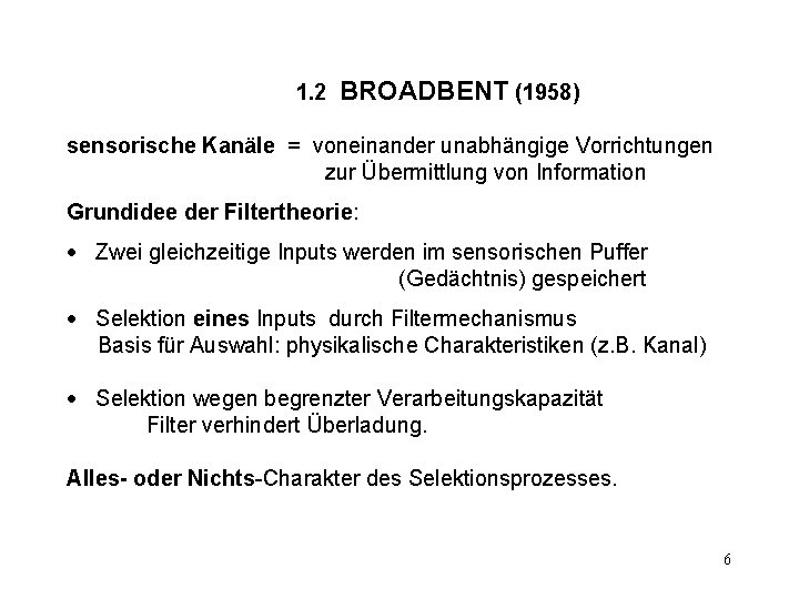 1. 2 BROADBENT (1958) sensorische Kanäle = voneinander unabhängige Vorrichtungen zur Übermittlung von Information