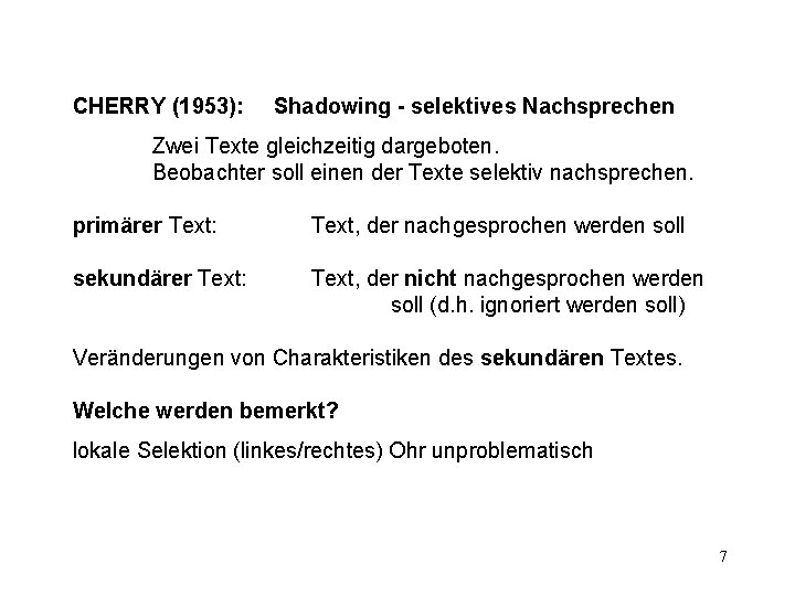 CHERRY (1953): Shadowing - selektives Nachsprechen Zwei Texte gleichzeitig dargeboten. Beobachter soll einen der