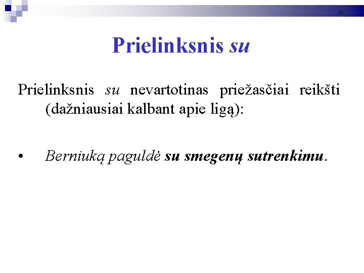 16 Prielinksnis su nevartotinas priežasčiai reikšti (dažniausiai kalbant apie ligą): • Berniuką paguldė su