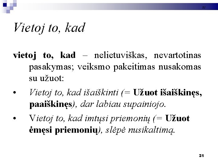 31 Vietoj to, kad vietoj to, kad – nelietuviškas, nevartotinas pasakymas; veiksmo pakeitimas nusakomas