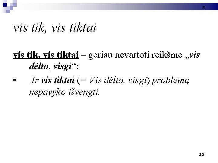 32 vis tik, vis tiktai – geriau nevartoti reikšme „vis dėlto, visgi“: • Ir