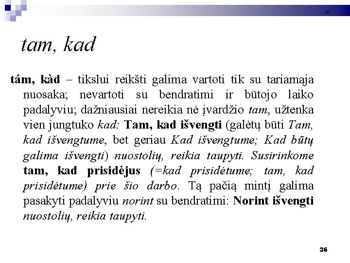36 tam, kad tám, kàd – tikslui reikšti galima vartoti tik su tariamąja nuosaka;