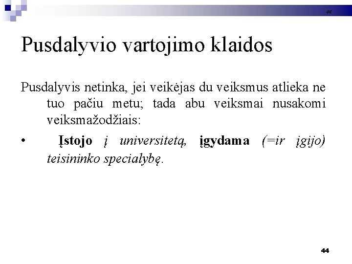 44 Pusdalyvio vartojimo klaidos Pusdalyvis netinka, jei veikėjas du veiksmus atlieka ne tuo pačiu