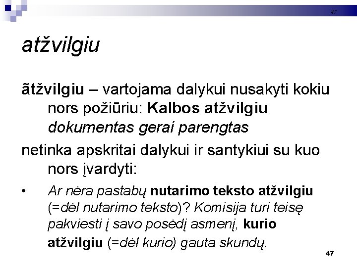 47 atžvilgiu ãtžvilgiu – vartojama dalykui nusakyti kokiu nors požiūriu: Kalbos atžvilgiu dokumentas gerai