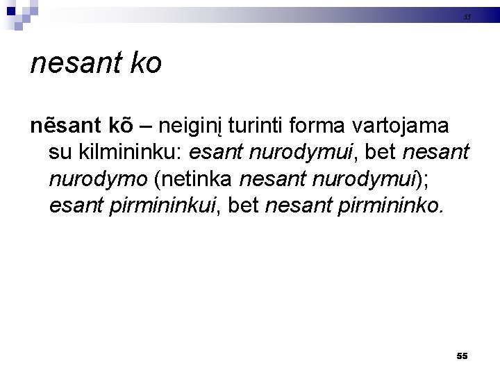 55 nesant ko nẽsant kõ – neiginį turinti forma vartojama su kilmininku: esant nurodymui,