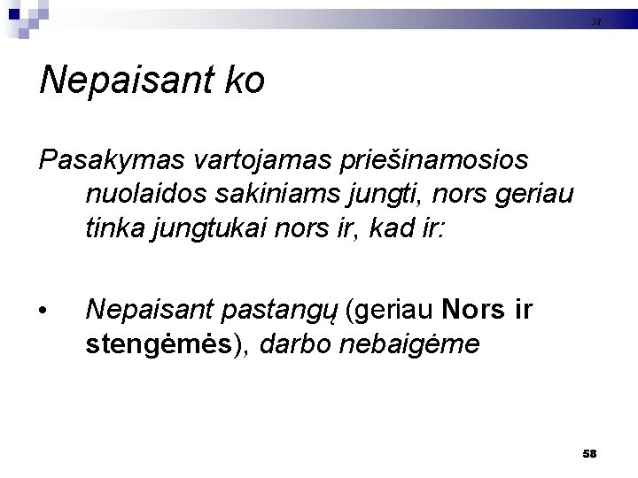 58 Nepaisant ko Pasakymas vartojamas priešinamosios nuolaidos sakiniams jungti, nors geriau tinka jungtukai nors