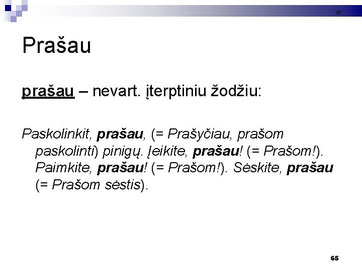 65 Prašau prašau – nevart. įterptiniu žodžiu: Paskolinkit, prašau, (= Prašyčiau, prašom paskolinti) pinigų.