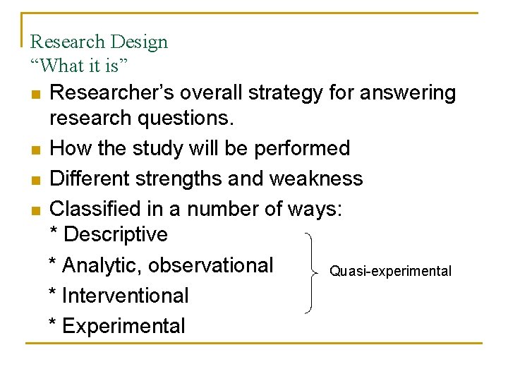 Research Design “What it is” n Researcher’s overall strategy for answering research questions. n