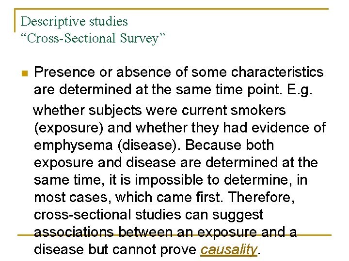 Descriptive studies “Cross-Sectional Survey” n Presence or absence of some characteristics are determined at