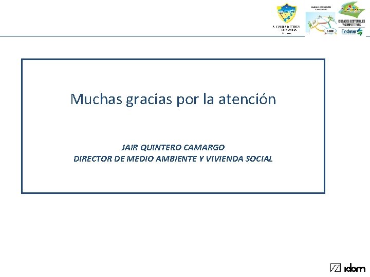 Muchas gracias por la atención JAIR QUINTERO CAMARGO DIRECTOR DE MEDIO AMBIENTE Y VIVIENDA