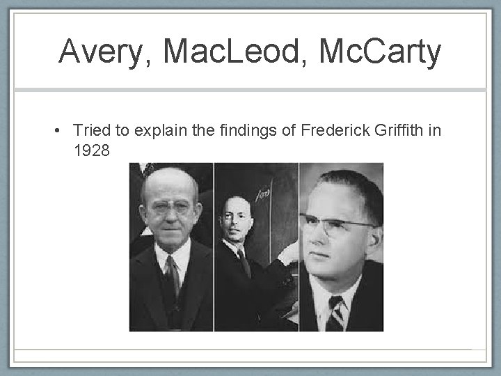 Avery, Mac. Leod, Mc. Carty • Tried to explain the findings of Frederick Griffith
