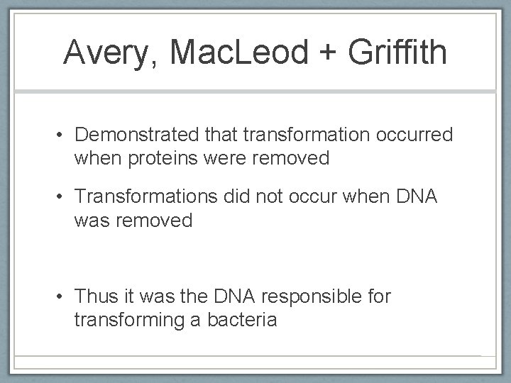 Avery, Mac. Leod + Griffith • Demonstrated that transformation occurred when proteins were removed