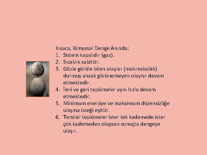 Kısaca, Kimyasal Denge Anında; 1. Sistem kapalıdır (gaz). 2. Sıcaklık sabittir. 3. Gözle görüle