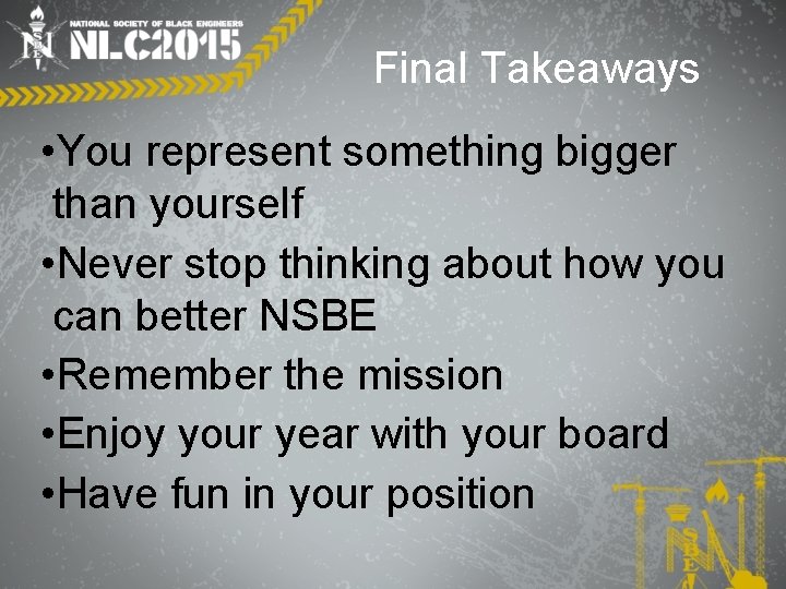 Final Takeaways • You represent something bigger than yourself • Never stop thinking about