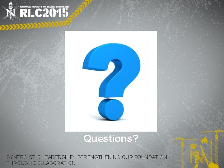 Questions? SYNERGISTIC LEADERSHIP: STRENGTHENING OUR FOUNDATION THROUGH COLLABORATION 