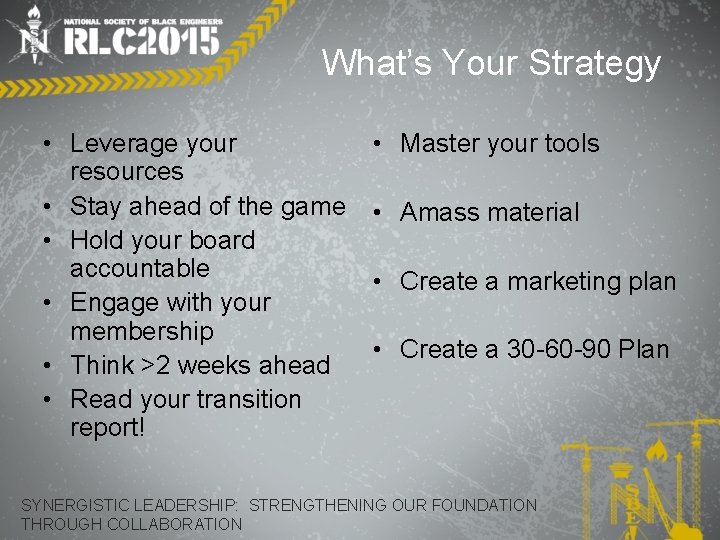 What’s Your Strategy • Leverage your resources • Stay ahead of the game •