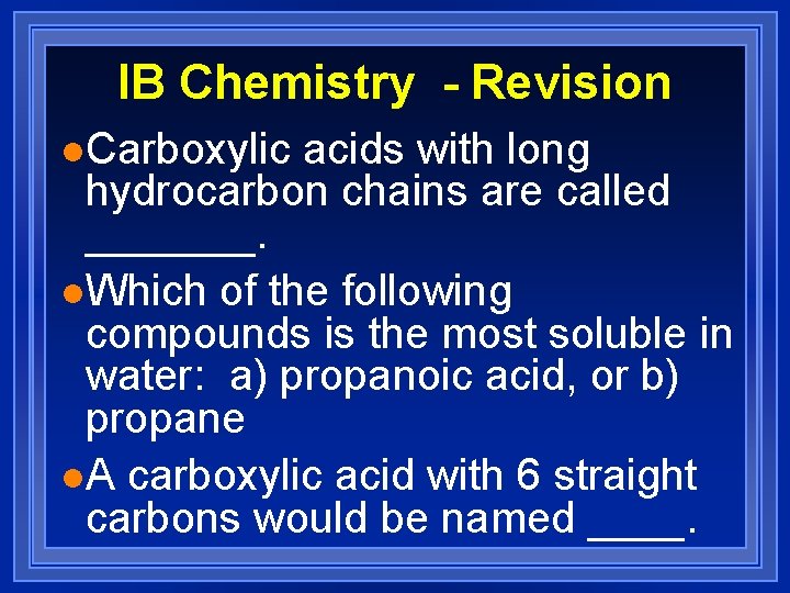 IB Chemistry - Revision l. Carboxylic acids with long hydrocarbon chains are called _______.