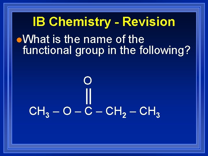 IB Chemistry - Revision l. What is the name of the functional group in