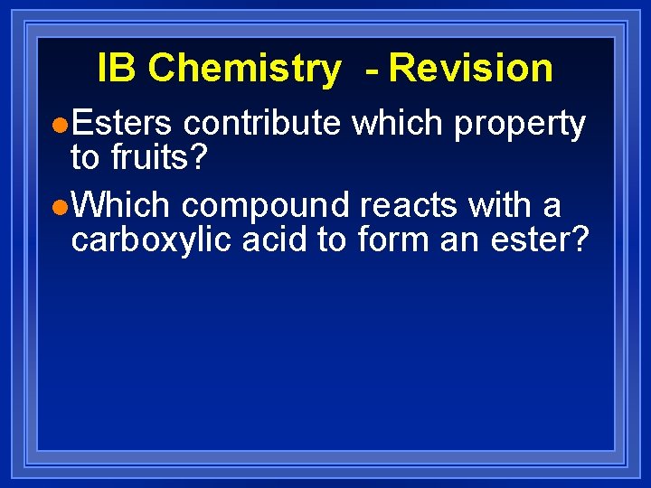 IB Chemistry - Revision l. Esters contribute which property to fruits? l. Which compound