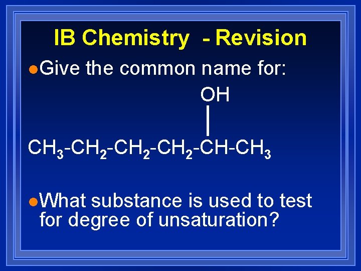 IB Chemistry - Revision l. Give the common name for: OH CH 3 -CH