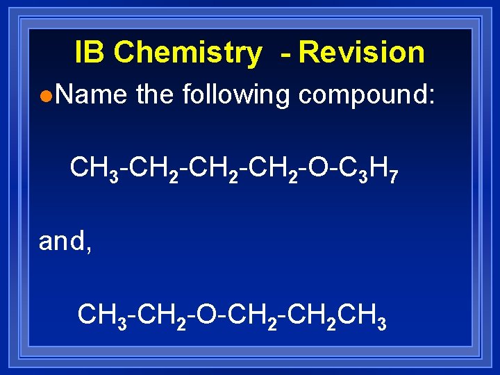 IB Chemistry - Revision l. Name the following compound: CH 3 -CH 2 -CH