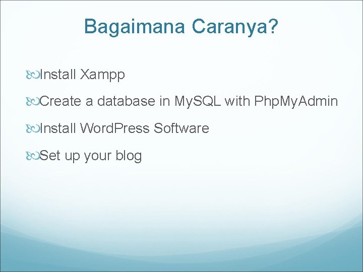 Bagaimana Caranya? Install Xampp Create a database in My. SQL with Php. My. Admin