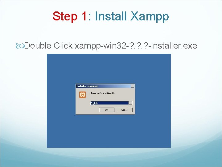 Step 1: Install Xampp Double Click xampp-win 32 -? . ? -installer. exe 