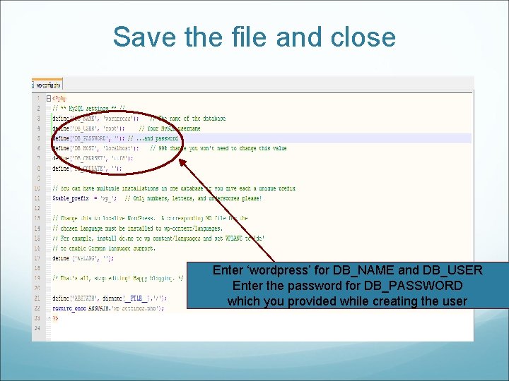 Save the file and close Enter ‘wordpress’ for DB_NAME and DB_USER Enter the password