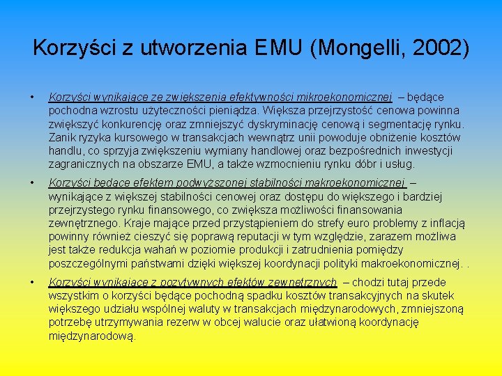 Korzyści z utworzenia EMU (Mongelli, 2002) • Korzyści wynikające ze zwiększenia efektywności mikroekonomicznej –