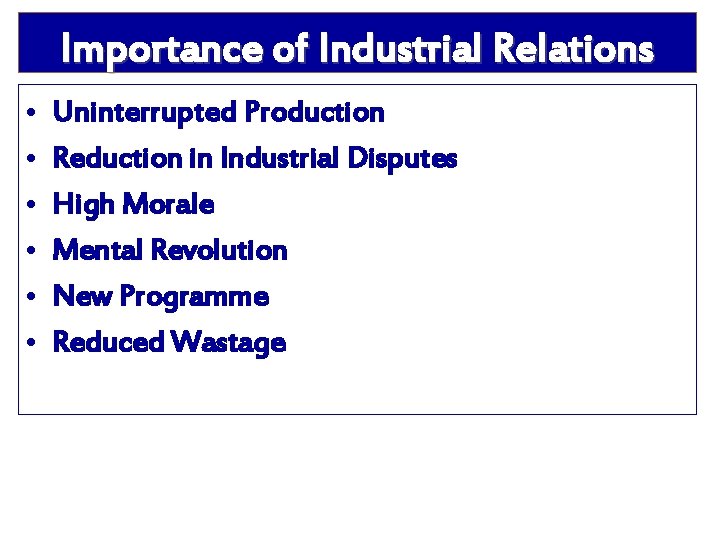 Importance of Industrial Relations • • • Uninterrupted Production Reduction in Industrial Disputes High