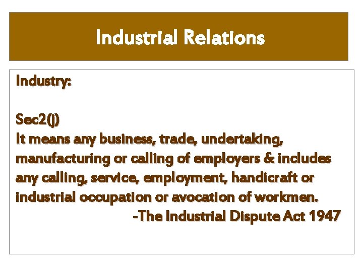 Industrial Relations Industry: Sec 2(j) It means any business, trade, undertaking, manufacturing or calling