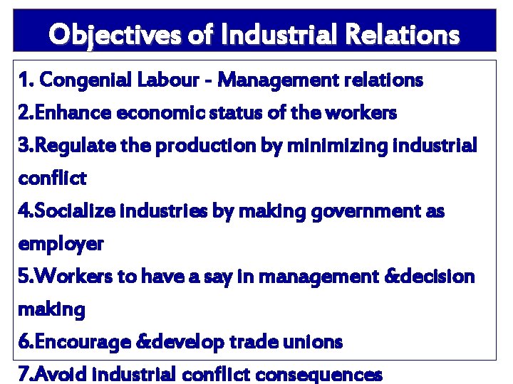 Objectives of Industrial Relations 1. Congenial Labour - Management relations 2. Enhance economic status