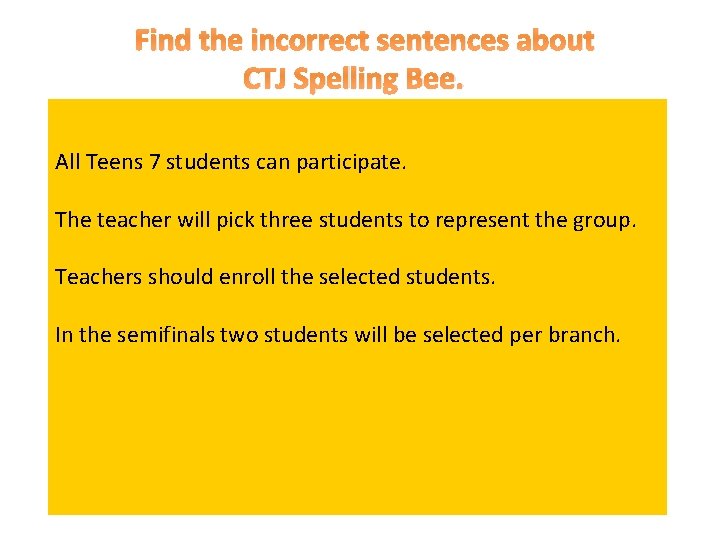 Find the incorrect sentences about CTJ Spelling Bee. All Teens 7 students can participate.