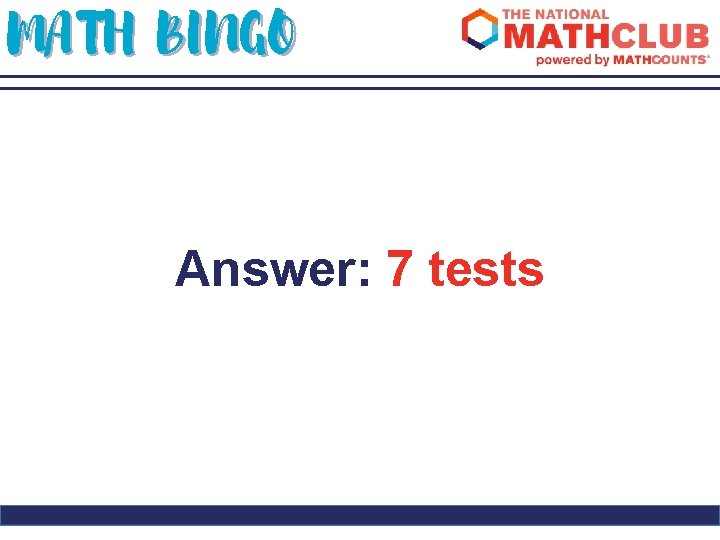 MATH BINGO Answer: 7 tests 