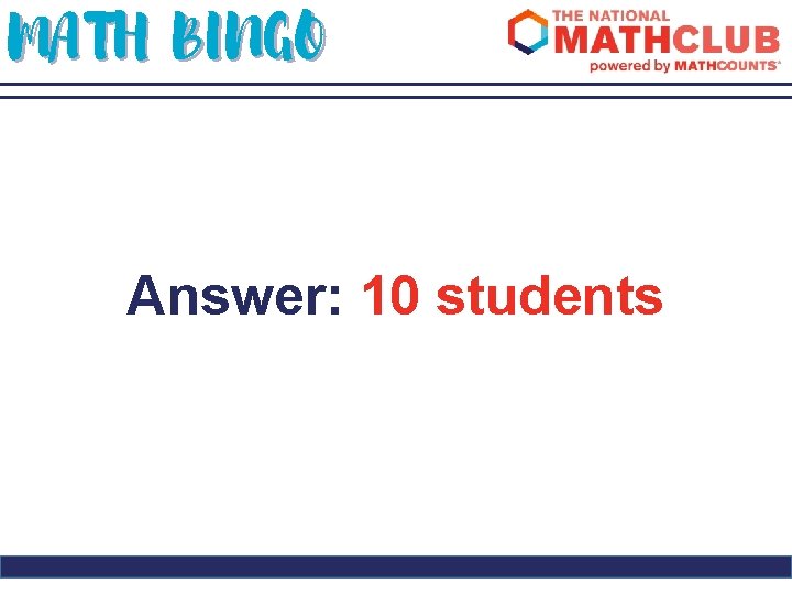 MATH BINGO Answer: 10 students 