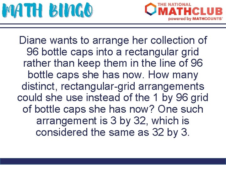 MATH BINGO Diane wants to arrange her collection of 96 bottle caps into a