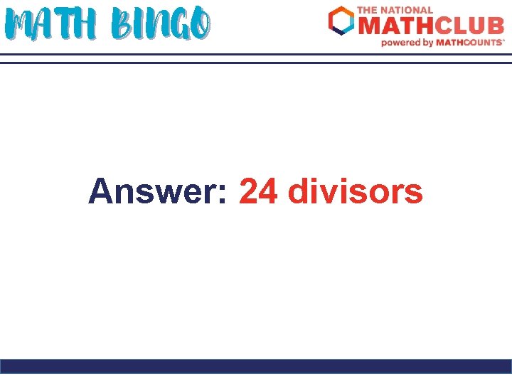 MATH BINGO Answer: 24 divisors 