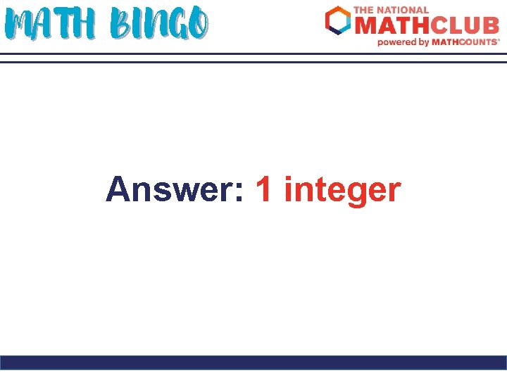 MATH BINGO Answer: 1 integer 