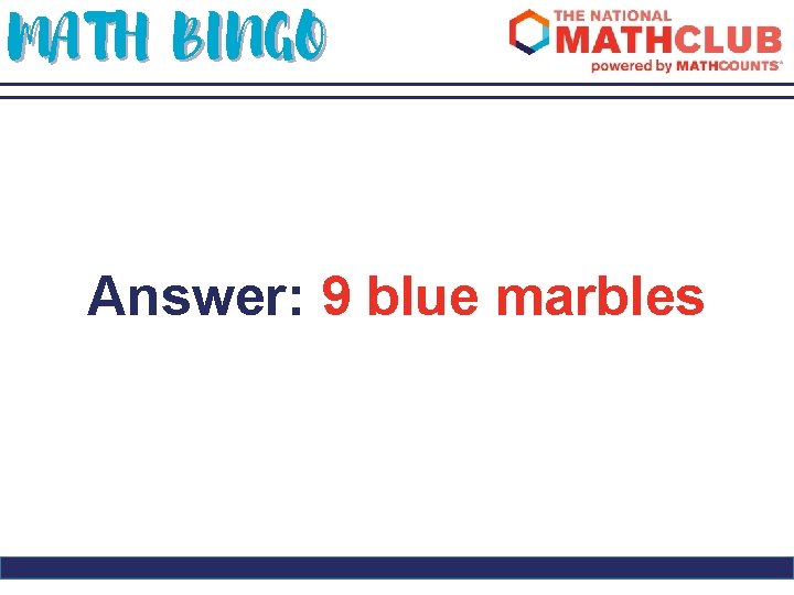 MATH BINGO Answer: 9 blue marbles 