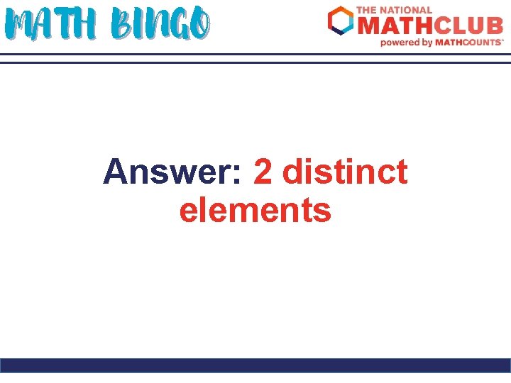 MATH BINGO Answer: 2 distinct elements 