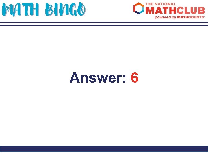 MATH BINGO Answer: 6 