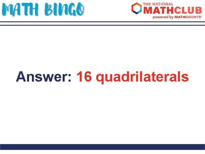 MATH BINGO Answer: 16 quadrilaterals 