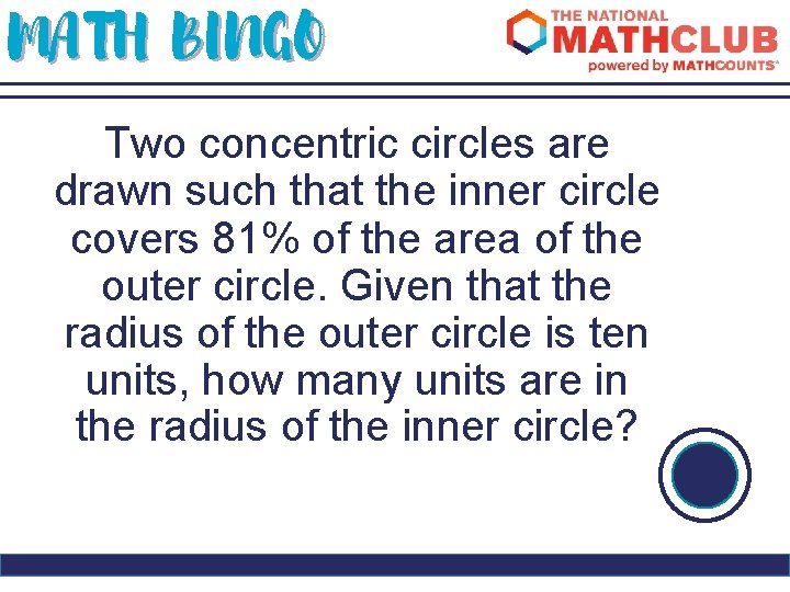 MATH BINGO Two concentric circles are drawn such that the inner circle covers 81%